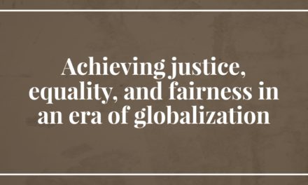 Achieving justice, equality, and fairness in an era of globalization
