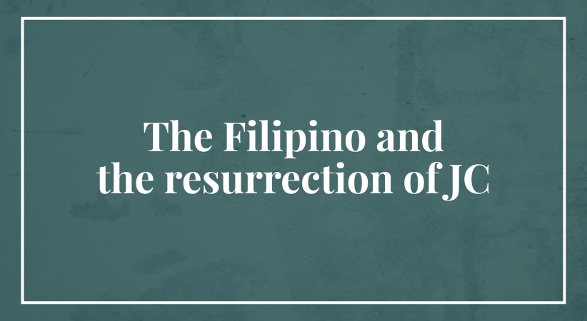 The Filipino and the resurrection of JC