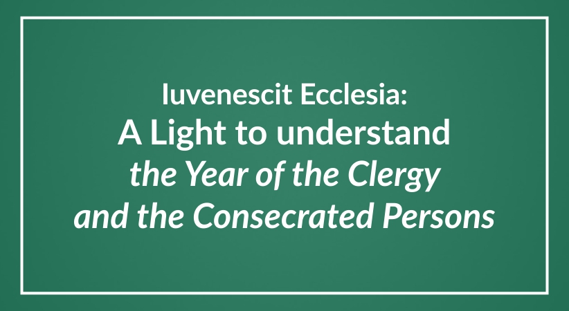 Iuvenescit Ecclesia: A Light to understand the Year of the Clergy and the Consecrated Persons