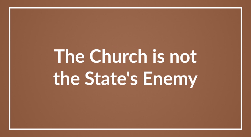 The Church is not the State’s Enemy