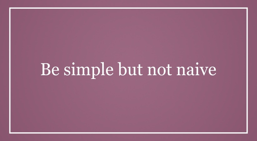 Be simple but not naive