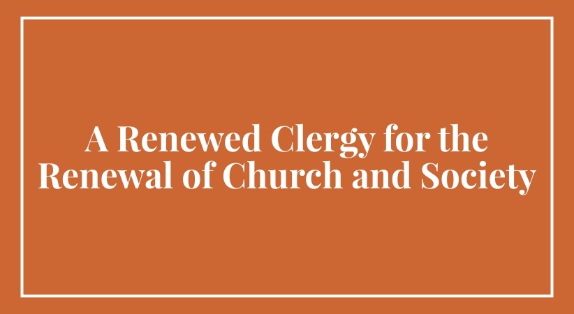 A Renewed Clergy for the Renewal of Church and Society