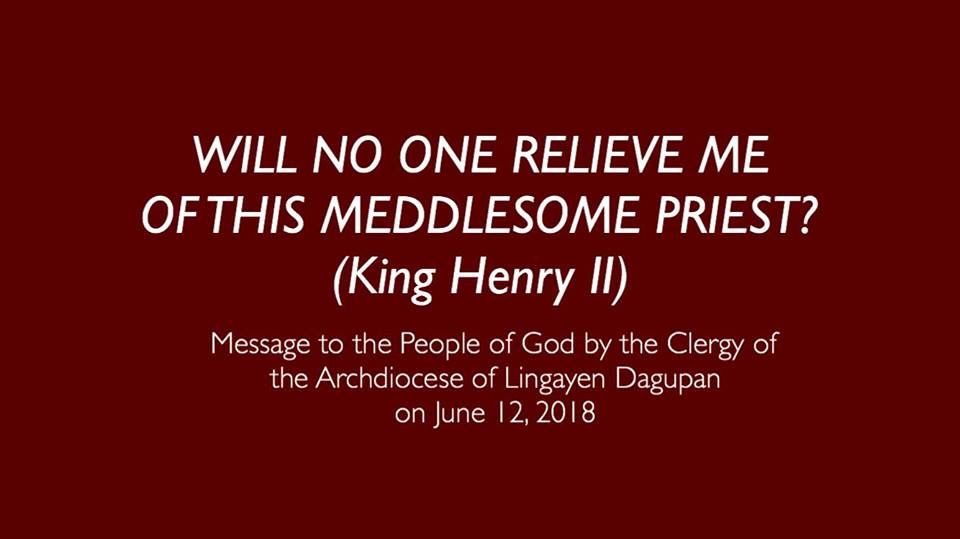 Will no one relieve me of this meddlesome priest? (King Henry II)  Message to the People of God by the Clergy of the Archdiocese of Lingayen Dagupan on June 12, 2018