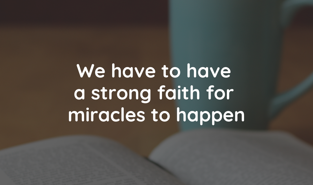 We need faith for miracles to happen